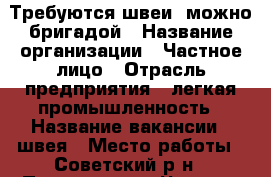 Требуются швеи, можно бригадой › Название организации ­ Частное лицо › Отрасль предприятия ­ легкая промышленность › Название вакансии ­ швея › Место работы ­ Советский р-н › Подчинение ­ Частное лицо - Брянская обл., Брянск г. Работа » Вакансии   . Брянская обл.